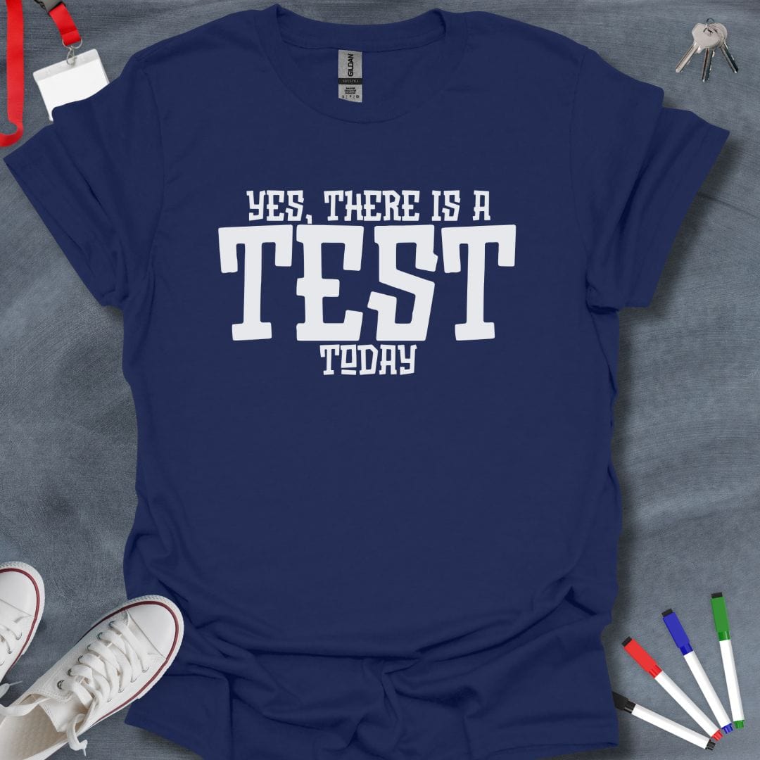 Teacher T-Shirt Navy / S Yes, There Is A Test Today Teacher T-Shirt