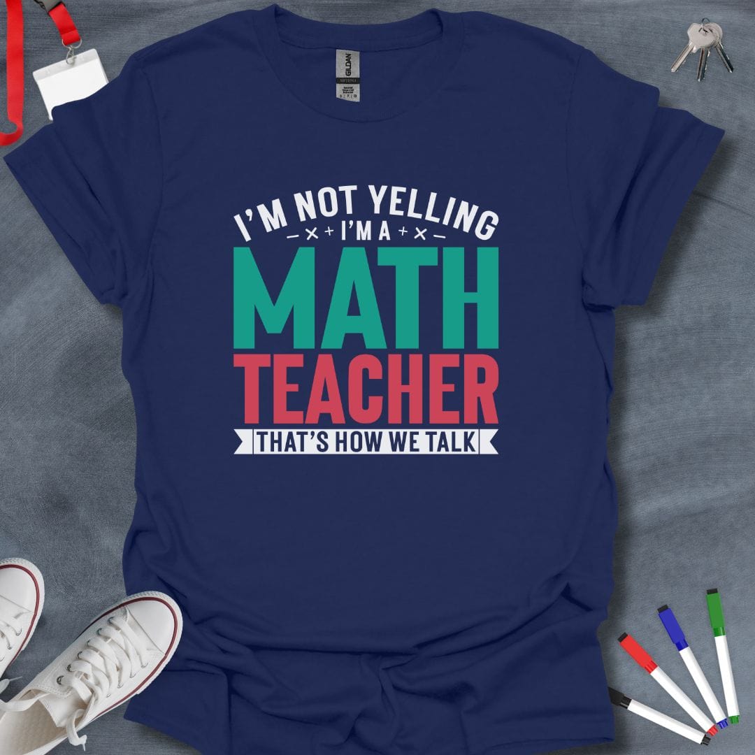 Teacher T-Shirt Navy / S I'm Not Yelling I'm a Math Teacher T-Shirt