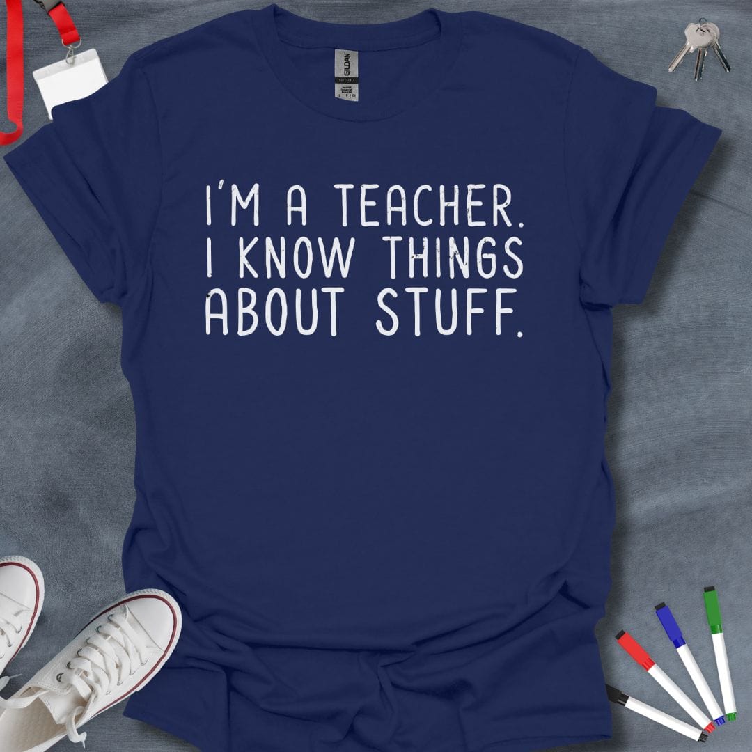 Teacher T-Shirt Navy / S I Know Things About Stuff Teacher T-Shirt