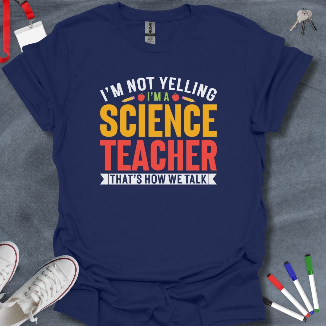 Teacher T-Shirt Navy / S I'm Not Yelling I'm a Science Teacher T-Shirt